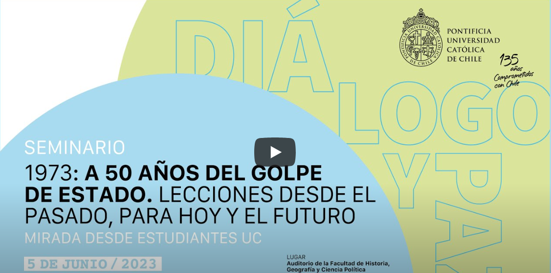 1973: A 50 años del golpe de Estado. Lecciones desde el pasado, para hoy y el futuro. Mirada de Estudiantes UC”: 2° Seminario 50 años Golpe de Estado. Mirada de los estudiantes