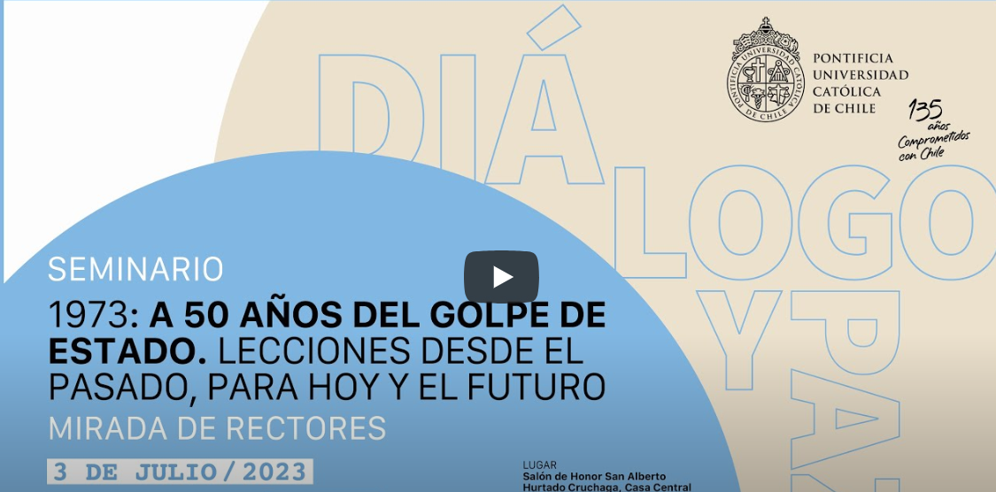1973: A 50 años del golpe de Estado. Lecciones desde el pasado, para hoy y el futuro. Mirada de Rectores: 3º Seminario 50 años golpe de estado. Mirada de rectores