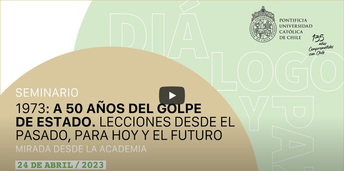 1973: A 50 años del golpe de Estado. Lecciones desde el pasado, para hoy y el futuro. Mirada desde la academia": Seminario "1973: A 50 años del golpe de Estado. Lecciones desde el pasado, para hoy y el futuro