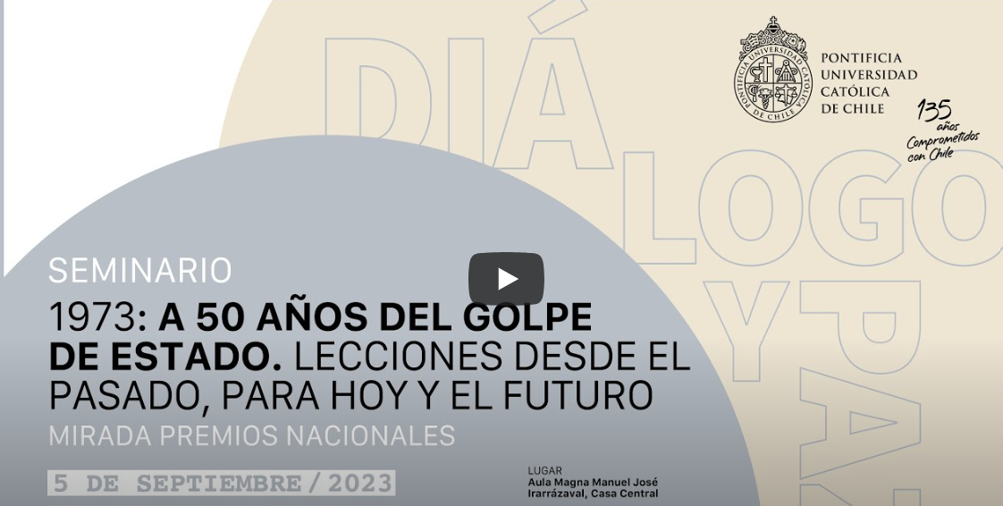 1973: A 50 años del golpe de Estado. Lecciones desde el pasado, para hoy y el futuro. Mirada de Premios Nacionales UC 5° Seminario